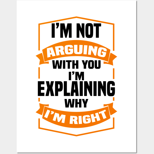 I'm Not Arguing With You I'm Explaining Why I'm Right Wall Art by Blonc